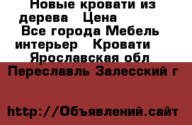 Новые кровати из дерева › Цена ­ 7 800 - Все города Мебель, интерьер » Кровати   . Ярославская обл.,Переславль-Залесский г.